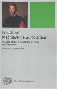 Machiavelli e Guicciardini. Pensiero politico e storiografia a Firenze nel Cinquecento - Felix Gilbert - Libro Einaudi 2012, Piccola biblioteca Einaudi. Nuova serie | Libraccio.it