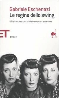 Le regine dello swing. Il Trio Lescano: una storia fra cronaca e costume - Gabriele Eschenazi - Libro Einaudi 2010, Einaudi tascabili. Saggi | Libraccio.it