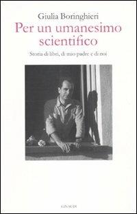 Per un umanesimo scientifico. Storia di libri, di mio padre e di noi - Giulia Boringhieri - Libro Einaudi 2010 | Libraccio.it