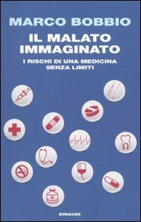 Il malato immaginato. I rischi di una medicina senza limiti - Marco Bobbio - Libro Einaudi 2010, Einaudi. Passaggi | Libraccio.it