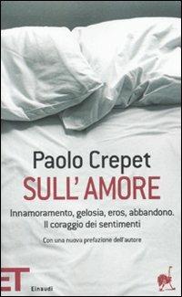 Sull'amore. Innamoramento, gelosia, eros, abbandono. Il coraggio dei sentimenti - Paolo Crepet - Libro Einaudi 2010, Einaudi tascabili. Pop | Libraccio.it