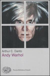 Andy Warhol - Arthur C. Danto - Libro Einaudi 2010, Piccola biblioteca Einaudi. Nuova serie | Libraccio.it