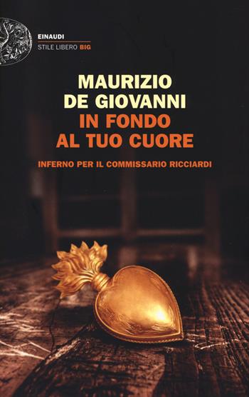 In fondo al tuo cuore. Inferno per il commissario Ricciardi - Maurizio de Giovanni - Libro Einaudi 2014, Einaudi. Stile libero big | Libraccio.it