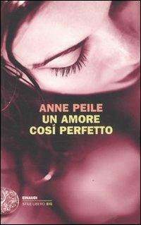 Un amore così perfetto - Anne Peile - Libro Einaudi 2011, Einaudi. Stile libero big | Libraccio.it