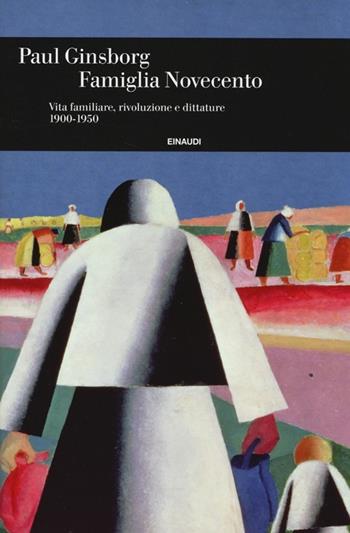 Famiglia Novecento. Vita familiare, rivoluzione e dittature 1900-1950 - Paul Ginsborg - Libro Einaudi 2013, Einaudi. Storia | Libraccio.it