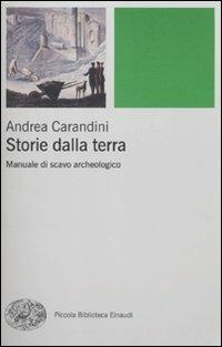 Storie della terra. Manuale di scavo archeologico - Andrea Carandini - Libro Einaudi 2010, Piccola biblioteca Einaudi. Nuova serie | Libraccio.it