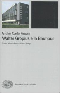 Walter Gropius e la Bauhaus - Giulio Carlo Argan - Libro Einaudi 2010, Piccola biblioteca Einaudi. Nuova serie | Libraccio.it
