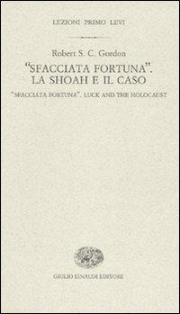 «Sfacciata fortuna». La Shoah e il caso-«Sfacciata fortuna». Luck and the holocaust - Robert S. C. Gordon - Libro Einaudi 2010, Lezioni Primo Levi | Libraccio.it