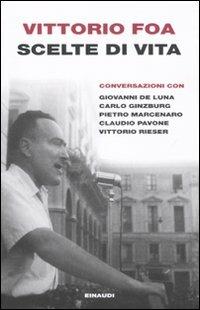 Scelte di vita. Conversazionei con Giovanni De Luna, Carlo Ginzburg, Pietro Marcenaro, Claudio Pavone, Vittorio Rieser - Vittorio Foa - Libro Einaudi 2010, Einaudi. Passaggi | Libraccio.it