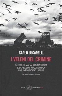 I veleni del crimine. Storie di mafia, malapolitica e scheletri negli armadi che intossicano l'Italia - Carlo Lucarelli - Libro Einaudi 2010, Einaudi. Stile libero big | Libraccio.it