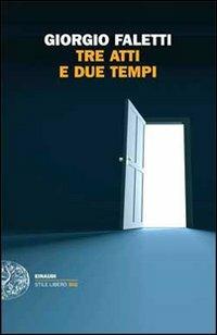 Tre atti e due tempi - Giorgio Faletti - Libro Einaudi 2011, Einaudi. Stile libero big | Libraccio.it