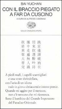Con il braccio piegato a far da cuscino. Testo cinese a fronte - Yuchan Bai - Libro Einaudi 2010, Collezione di poesia | Libraccio.it
