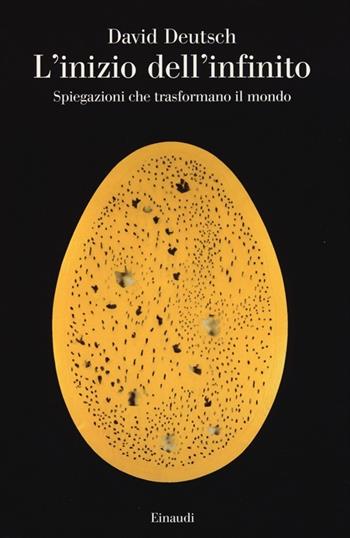 L'inizio dell'infinito. Spiegazioni che trasformano il mondo. Ediz. illustrata - David Deutsch - Libro Einaudi 2013, Saggi | Libraccio.it