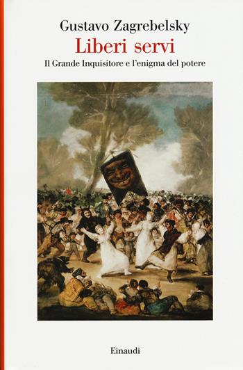 Liberi servi. Il Grande Inquisitore e l'enigma del potere - Gustavo Zagrebelsky - Libro Einaudi 2015, Saggi | Libraccio.it