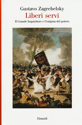 Liberi servi. Il Grande Inquisitore e l'enigma del potere - Gustavo Zagrebelsky - Libro Einaudi 2015, Saggi | Libraccio.it