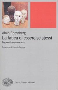 La fatica di essere se stessi. Depressione e società - Alain Ehrenberg - Libro Einaudi 2010, Piccola biblioteca Einaudi. Nuova serie | Libraccio.it