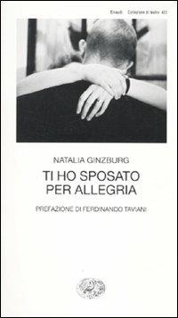 Ti ho sposato per allegria - Natalia Ginzburg - Libro Einaudi 2010, Collezione di teatro | Libraccio.it