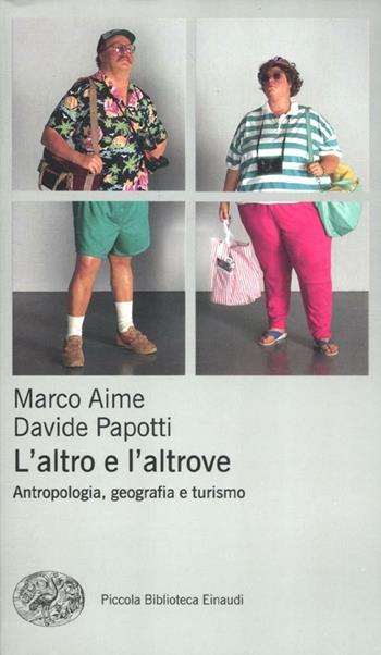 L'altro e l'altrove. Antropologia, geografia e turismo - Marco Aime, Davide Papotti - Libro Einaudi 2012, Piccola biblioteca Einaudi. Nuova serie | Libraccio.it