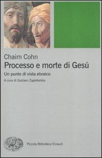Processo e morte di Gesù. Un punto di vista ebraico - Chaim Cohn - Libro Einaudi 2010, Piccola biblioteca Einaudi. Big | Libraccio.it
