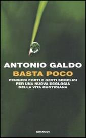 Basta poco. Pensieri forti e gesti semplici per una nuova ecologia della vita quotidiana