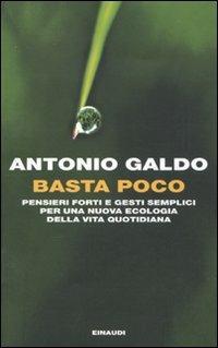 Basta poco. Pensieri forti e gesti semplici per una nuova ecologia della vita quotidiana - Antonio Galdo - Libro Einaudi 2011, Einaudi. Passaggi | Libraccio.it