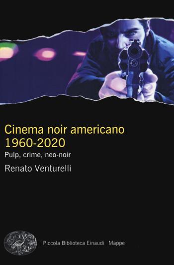 Cinema noir americano 1960-2020. Pulp, crime, neo-noir - Renato Venturelli - Libro Einaudi 2020, Piccola biblioteca Einaudi. Mappe | Libraccio.it