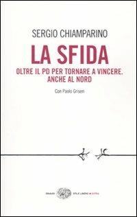 La sfida. Oltre il PD per tornare a vincere. Anche al Nord - Sergio Chiamparino, Paolo Griseri - Libro Einaudi 2010, Einaudi. Stile libero extra | Libraccio.it