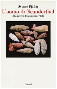 L'uomo di Neanderthal. Alla ricerca dei genomi perduti - Svante Pääbo - Libro Einaudi 2022, Saggi | Libraccio.it