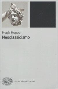 Neoclassicismo - Hugh Honour - Libro Einaudi 2010, Piccola biblioteca Einaudi. Big | Libraccio.it