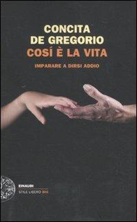 Così è la vita. Imparare a dirsi addio - Concita De Gregorio - Libro Einaudi 2011, Einaudi. Stile libero big | Libraccio.it