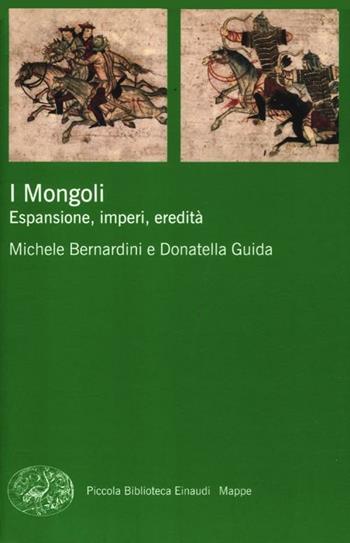I Mongoli. Espansione, impero, eredità - Michele Bernardini, Donatella Guida - Libro Einaudi 2012, Piccola biblioteca Einaudi. Mappe | Libraccio.it