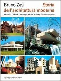 Storia dell'architettura moderna. Vol. 2: Da Frank Lloyd Wright a Frank O. Gehry: l'itinerario organico. - Bruno Zevi - Libro Einaudi 2010, Piccola biblioteca Einaudi. Nuova serie | Libraccio.it