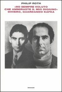 «Ho sempre voluto che ammiraste il mio digiuno» ovvero, guardando Kafka - Philip Roth - Libro Einaudi 2011, L' Arcipelago Einaudi | Libraccio.it
