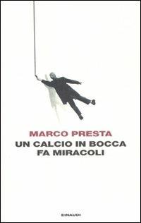 Un calcio in bocca fa miracoli - Marco Presta - Libro Einaudi 2011, I coralli | Libraccio.it