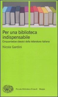 Per una biblioteca indispensabile. Cinquantadue classici della letteratura italiana - Nicola Gardini - Libro Einaudi 2011, Piccola biblioteca Einaudi. Mappe | Libraccio.it