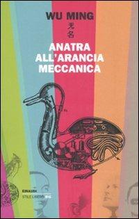 Anatra all'arancia meccanica. Racconti 2000-2010 - Wu Ming - Libro Einaudi 2011, Einaudi. Stile libero big | Libraccio.it