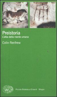 Preistoria. L'alba della mente umana - Colin Renfrew - Libro Einaudi 2011, Piccola biblioteca Einaudi. Mappe | Libraccio.it