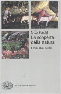 La scoperta della natura. I primi studi italiani - Otto Pächt - Libro Einaudi 2011, Piccola biblioteca Einaudi. Nuova serie | Libraccio.it