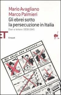 Gli ebrei sotto la persecuzione in Italia. Diari e lettere 1938-1945 - Mario Avagliano, Marco Palmieri - Libro Einaudi 2011, Einaudi tascabili. Saggi | Libraccio.it