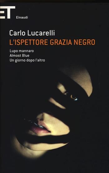 L'ispettore Grazia Negro: Lupo mannaro-Almost blue-Un giorno dopo l'altro - Carlo Lucarelli - Libro Einaudi 2013, Super ET | Libraccio.it