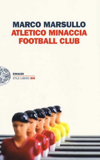 Atletico Minaccia Football Club - Marco Marsullo - Libro Einaudi 2013, Einaudi. Stile libero big | Libraccio.it