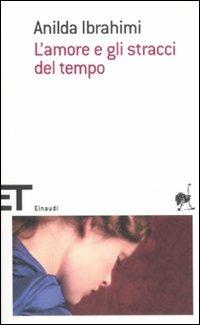 L' amore e gli stracci del tempo - Anilda Ibrahimi - Libro Einaudi 2011, Einaudi tascabili. Scrittori | Libraccio.it