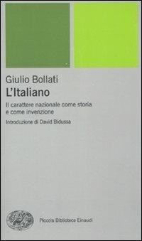 L'italiano. Il carattere nazionale come storia e come invenzione - Giulio Bollati - Libro Einaudi 2011, Piccola biblioteca Einaudi. Nuova serie | Libraccio.it
