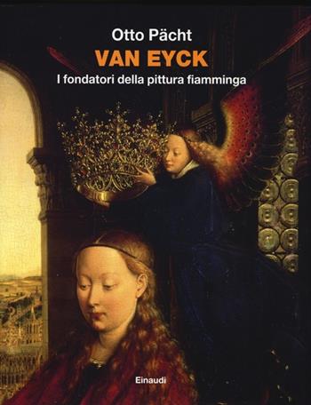 Van Eyck. I fondatori della pittura fiamminga - Otto Pächt - Libro Einaudi 2013, Grandi opere | Libraccio.it