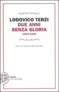 Due anni senza gloria 1943-1945 - Lodovico Terzi - Libro Einaudi 2011, Einaudi. Stile libero big | Libraccio.it