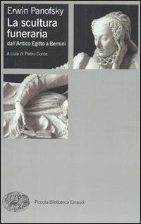 La scultura funeraria dall'Antico Egitto a Bernini. Ediz. illustrata - Erwin Panofsky - Libro Einaudi 2011, Piccola biblioteca Einaudi. Nuova serie | Libraccio.it