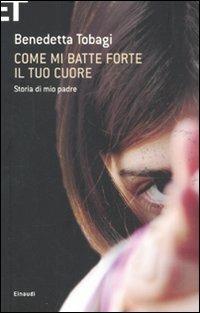 Come mi batte forte il tuo cuore. Storia di mio padre - Benedetta Tobagi - Libro Einaudi 2011, Super ET | Libraccio.it