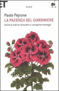 La pazienza del giardiniere. Storie di ordinari disordini e variopinte strategie - Paolo Pejrone - Libro Einaudi 2011, Super ET | Libraccio.it
