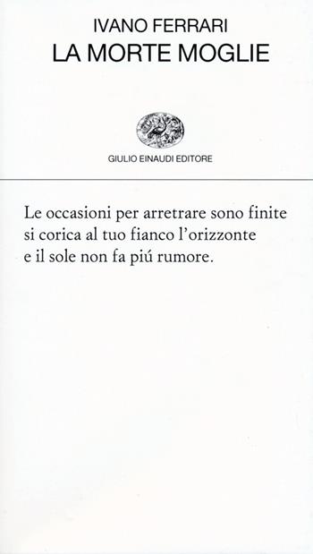 La morte moglie - Ivano Ferrari - Libro Einaudi 2013, Collezione di poesia | Libraccio.it