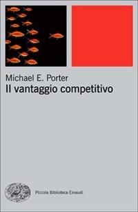 Il vantaggio competitivo - Michael E. Porter - Libro Einaudi 2011, Piccola biblioteca Einaudi. Nuova serie | Libraccio.it